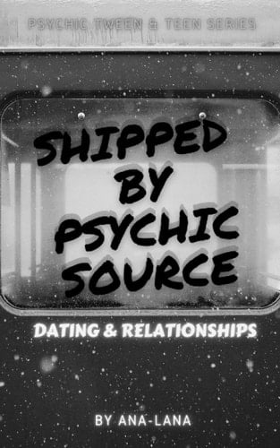 Shipped by Psychic Source: Dating and Relationships (Psychic Tween and Teen Series)