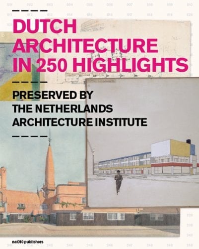 Dutch Architecture in 250 Highlights Presented by the Netherlands Architecture Institute Introductions by Ole Bouman and Behrang Mousavi ; Texts Hetty Berens, Ole Bouman, Behrang Mousavi, Suzanne Mulder and Ellen Smit
