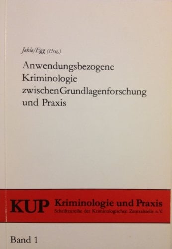 Anwendungsbezogene Kriminologie zwischen Grundlagenforschung und Praxis