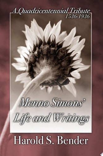 Menno Simons' Life and Writings A Quadricentennial Tribute 1536-1936