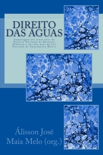 Direito das Aguas Homenagem Aos Vinte Anos Da Politica Nacional de Recursos Hidricos e Aos Dez Anos Da Lei Nacional Do Saneamento Basico