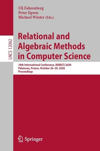 Relational and Algebraic Methods in Computer Science 18th International Conference, RAMiCS 2020, Palaiseau, France, October 26–29, 2020, Proceedings