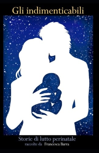 GLI INDIMENTICABILI: Storie di lutto perinatale. (Italian Edition)