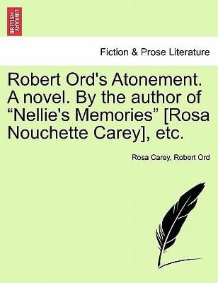 Robert Ord's Atonement. A novel. By the author of "Nellie's Memories" [Rosa Nouchette Carey], etc.