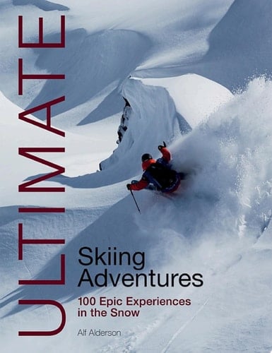 Ultimate Skiing Adventures 100 epic experiences in the snow