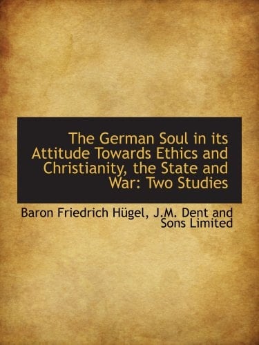 The German Soul in its Attitude Towards Ethics and Christianity, the State and War: Two Studies