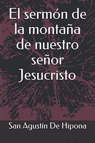 El sermón de la montaña de nuestro señor Jesucristo (Spanish Edition)