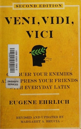 Veni, Vidi, Vici (Second Edition) Conquer Your Enemies and Impress Your Friends with Everyday Latin