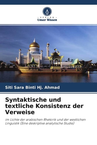 Syntaktische und textliche Konsistenz der Verweise: im Lichte der arabischen Rhetorik und der westlichen Linguistik (Eine deskriptive analytische Studie) (German Edition)