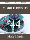 Mobile Robots 44 Success Secrets - 44 Most Asked Questions on Mobile Robots - What You Need to Know