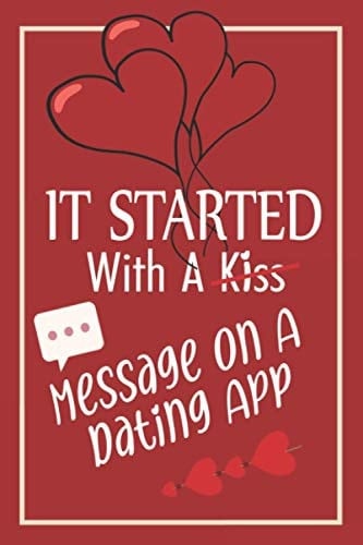 It Started with a Message on a Dating App I Love You Notebook : Hilarious Funny Valentines Day Gifts for Your Amazing Partner - Relationships Gifts for Her Or Him - Perfect for Birthday/Anniversary... Or 'Just Because I Love You' Gifts