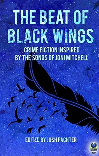 The Beat of Black Wings: Crime Fiction Inspired by the Songs of Joni Mitchell