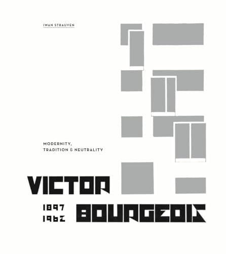 Victor Bourgeois 1897-1962 Modernity, Tradition & Neutrality