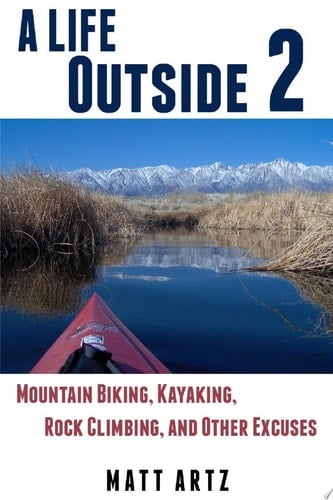 A Life Outside 2: Mountain Biking, Kayaking, Rock Climbing, and Other Excuses