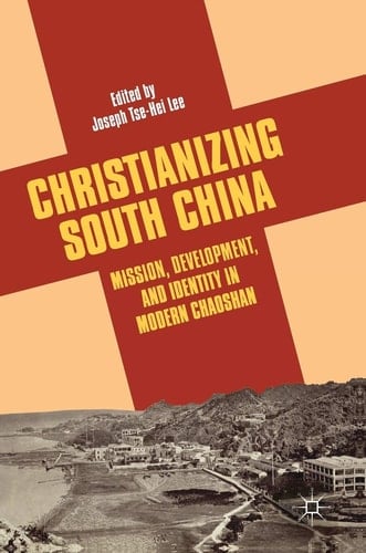 Christianizing South China Mission, Development, and Identity in Modern Chaoshan