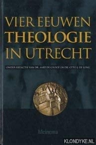 Vier eeuwen theologie in Utrecht bijdragen tot de geschiedenis van de theologische faculteit aan de Universiteit Utrecht