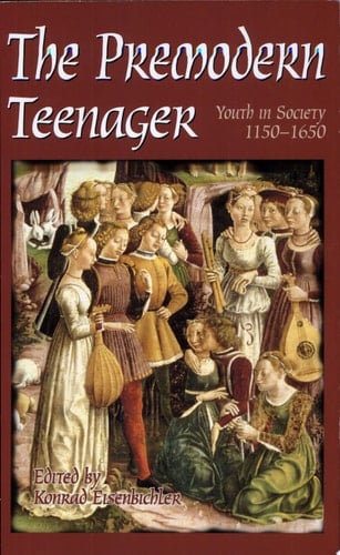 The Premodern Teenager Youth in Society, 1150-1650