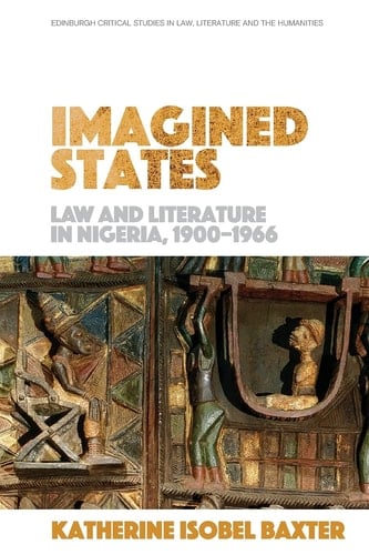 Imagined States Law and Literature in Nigeria 1900-1966