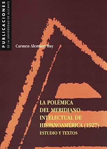 La polémica del meridiano intelectual de Hispanoamérica (1927): Estudio y textos (Monografías) (Spanish Edition)