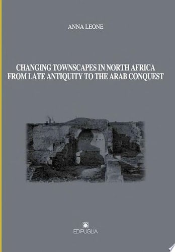 Changing Townscapes in North Africa from Late Antiquity to the Arab Conquest