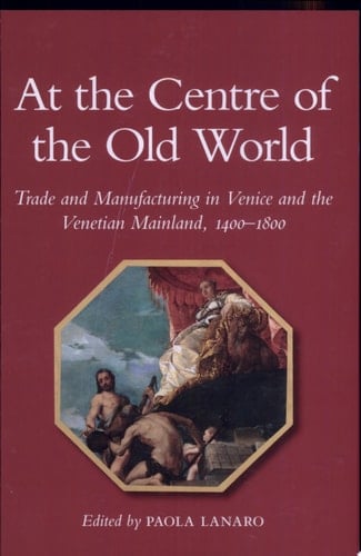 At the Centre of the Old World Trade and Manufacturing in Venice and on the Venetian Mainland (1400-1800)