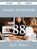 Angel Investors 88 Success Secrets - 88 Most Asked Questions on Angel Investors - What You Need to Know