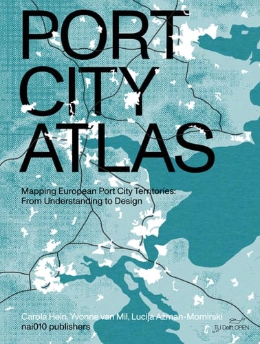 Port City Atlas Mapping European Port City Territories: From Understanding to Design