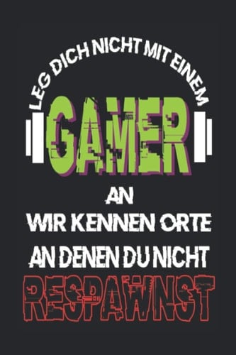 Leg dich nicht mit einem Gamer an wir kennen Orte an denen du nicht respawnst: lustiges Notizbuch , liniert - mit Zeilen , 120 Seiten, a5 , Notizbuch Spruch , Notizbuch mit Sprüchen (German Edition)