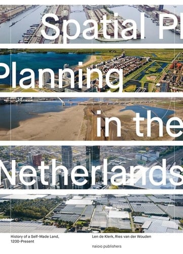 Spatial Planning in the Netherlands History of a Self-Made Land, 1200-Present