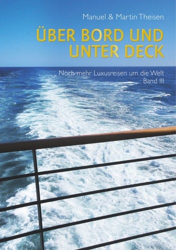Über Bord und unter Deck Noch mehr Luxusreisen um die Welt Band III