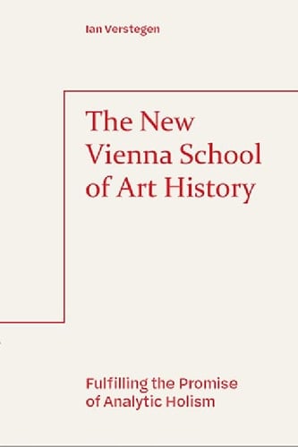 The New Vienna School of Art History Fulfilling the Promise of Analytic Holism