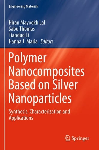 Polymer Nanocomposites Based on Silver Nanoparticles Synthesis, Characterization and Applications