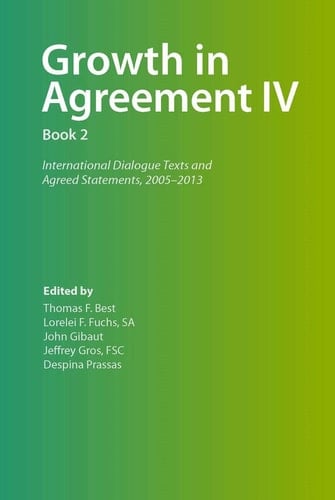 Growth in Agreement IV: Book 2: International Dialogue Texts and Agreed Statements, 2004-2014 (Faith and Order Paper)
