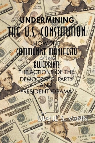 Undermining the U.S. Constitution How the Communist Manifesto of 1848 Blueprints the Actions of the Democratic Party and President Obama Today