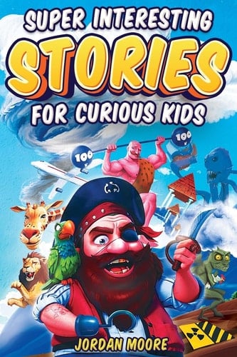 Super Interesting Stories For Curious Kids Over 100 Fascinating Tales About History, Science, Inventions, Discoveries And Much More To Inspire Young Readers