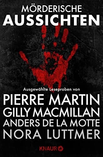 Mörderische Aussichten: Thriller & Krimi bei Knaur #1 Ausgewählte Leseproben von Pierre Martin, Nora Luttmer, Gilly Macmillan, Anders de la Motte u.v.m.