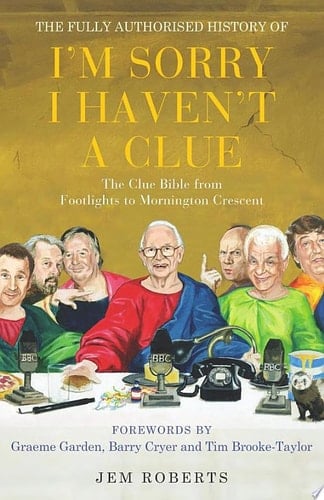 The Fully Authorised History of I'm Sorry I Haven't A Clue The Clue Bible from Footlights to Mornington Crescent
