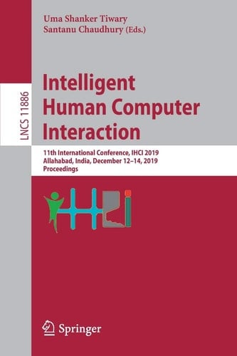 Intelligent Human Computer Interaction 11th International Conference, IHCI 2019, Allahabad, India, December 12–14, 2019, Proceedings