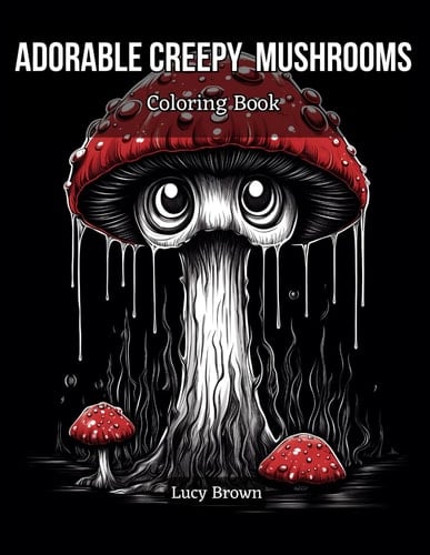 Adorable Creepy Mushrooms Coloring Book: Enchanting Fungi Fantasia for Grown-Ups. A Cute Coloring Book With Mushroom Monsters