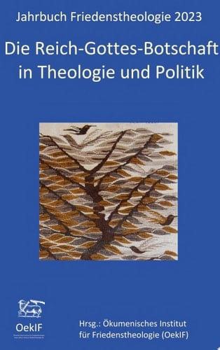 Die Reich-Gottes-Botschaft in Theologie und Politik Jahrbuch Friedenstheologie 2023 Ökumenisches Institut für Friedenstheologie