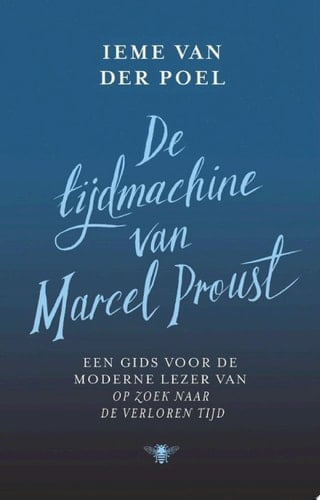 De tijdmachine van Marcel Proust Een gids voor de moderne lezer van Op zoek naar de verloren tijd