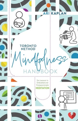 Toronto Method Mindfulness Handbook Six Lessons in Embodied and Compassionate Meditation