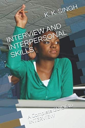 INTERVIEW AND INTERPERSONAL SKILLS: A Complete GUIDE to INTERVIEW