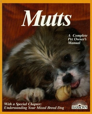 Mutts: Everything About Selection, Care, Nutrition, Breeding, and Diseases With a Special Chapter on Understanding Mixed-Bred Dogs