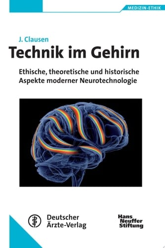 Technik im Gehirn ethische, theoretische und historische Aspekte moderner Neurotechnologie
