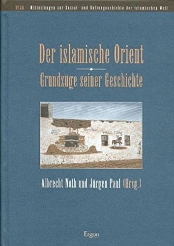 Der Islamische Orient - Grundzuge Seiner Geschichte (Mitteilungen Zur Sozial- Und Kulturgeschichte der Islamische) (German Edition)