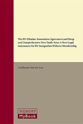The EU-Ukraine Association Agreement and Deep and Comprehensive Free Trade Area A New Legal Instrument for EU Integration Without Membership
