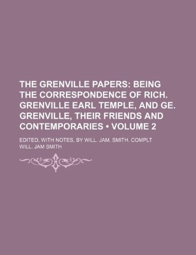 The Grenville Papers (Volume 2 ); Being the Correspondence of Rich. Grenville Earl Temple, and GE. Grenville, Their Friends and Contemporaries. Edited