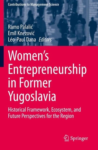 Women's Entrepreneurship in Former Yugoslavia Historical Framework, Ecosystem, and Future Perspectives for the Region