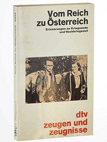 Vom Reich zu Österreich: Kriegsende und Nachkriegszeit in Österreich erinnert von Augen- und Ohrenzeugen (German Edition)